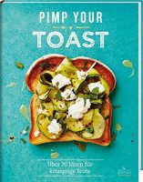 Pimp your Toast - Über 70 Ideen für knusprige Brote